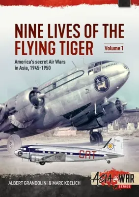 Nine Lives of the Flying Tiger: Volumen 1 - Las guerras aéreas secretas de Estados Unidos en Asia, 1945-1950 - Nine Lives of the Flying Tiger: Volume 1 - America's Secret Air Wars in Asia, 1945-1950