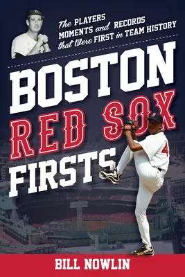 Boston Red Sox Firsts: Los jugadores, momentos y récords que fueron los primeros en la historia del equipo - Boston Red Sox Firsts: The Players, Moments, and Records That Were First in Team History