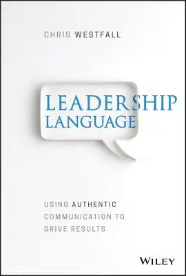 El lenguaje del liderazgo: Cómo utilizar la comunicación auténtica para obtener resultados - Leadership Language: Using Authentic Communication to Drive Results