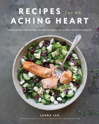 Recetas para un corazón dolorido: Recetas para un Corazón Dolorido: Comidas Sanas y Fáciles para Ayudarle a Sanar el Dolor, la Pérdida o el Estrés de la Vida Cotidiana - Recipes for an Aching Heart: Healthy & Easy Meals to Help You Heal from Grief, Loss, or the Stress of Everyday Life