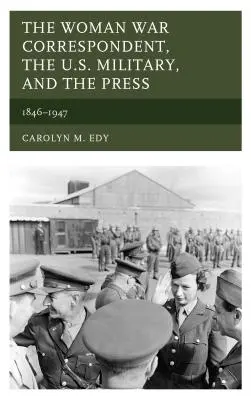 La mujer corresponsal de guerra, el ejército estadounidense y la prensa: 1846-1947 - The Woman War Correspondent, the U.S. Military, and the Press: 1846-1947