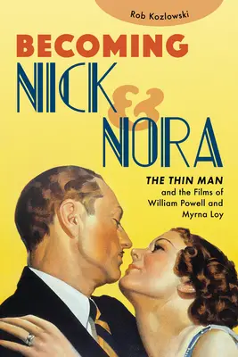 Convertirse en Nick y Nora: El hombre delgado y las películas de William Powell y Myrna Loy - Becoming Nick and Nora: The Thin Man and the Films of William Powell and Myrna Loy