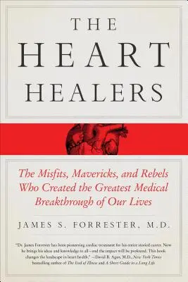 Los curanderos del corazón: Los inadaptados, inconformistas y rebeldes que crearon el mayor avance médico de nuestras vidas - The Heart Healers: The Misfits, Mavericks, and Rebels Who Created the Greatest Medical Breakthrough of Our Lives