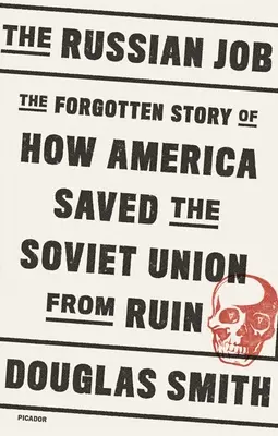 El trabajo ruso: La historia olvidada de cómo Estados Unidos salvó a la Unión Soviética de la ruina - The Russian Job: The Forgotten Story of How America Saved the Soviet Union from Ruin