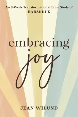 Abrazar la alegría: Un estudio bíblico transformacional de 8 semanas sobre Habacuc - Embracing Joy: An 8-Week Transformational Bible Study of Habakkuk