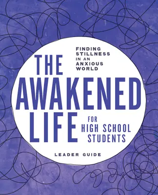 La vida despierta para estudiantes de secundaria: Guía del líder: Encontrar la calma en un mundo ansioso - The Awakened Life for High School Students: Leader Guide: Finding Stillness in an Anxious World