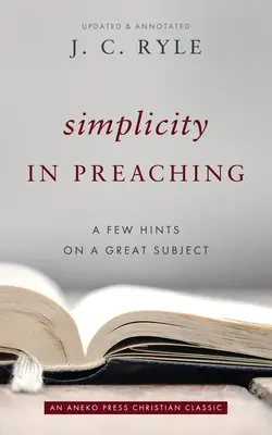 La sencillez en la predicación: Algunos consejos sobre un gran tema - Simplicity in Preaching: A Few Hints on a Great Subject