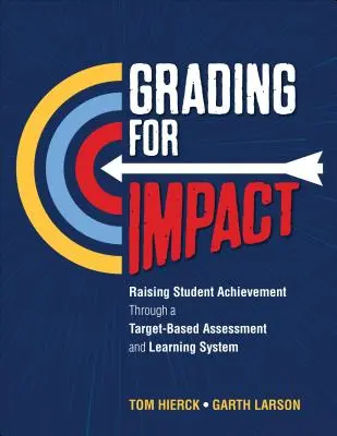 Grading for Impact: Aumentar el rendimiento de los alumnos mediante un sistema de evaluación y aprendizaje basado en objetivos - Grading for Impact: Raising Student Achievement Through a Target-Based Assessment and Learning System