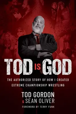 Tod es Dios: La historia autorizada de cómo creé Extreme Championship Wrestling - Tod Is God: The Authorized Story of How I Created Extreme Championship Wrestling