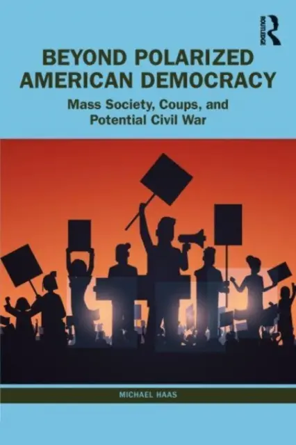 Más allá de la Democracia Americana Polarizada: De la Sociedad de Masas a los Golpes de Estado y la Guerra Civil - Beyond Polarized American Democracy: From Mass Society to Coups and Civil War