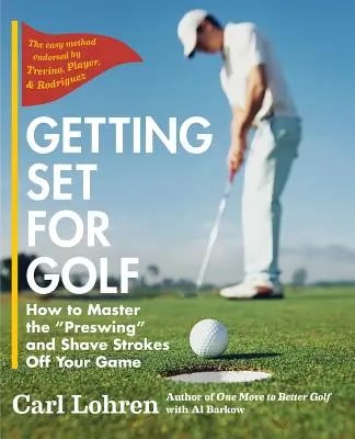 Preparación para el golf: cómo dominar el preswing y recortar golpes en su juego - Getting Set for Golf: How to Master the Preswing and Shave Strokes off Your Game