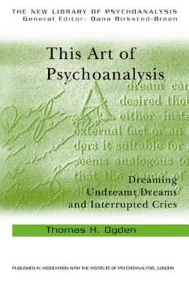 El arte del psicoanálisis: Sueños no soñados y llantos interrumpidos - This Art of Psychoanalysis: Dreaming Undreamt Dreams and Interrupted Cries