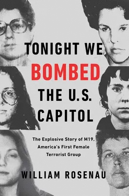 Esta noche bombardeamos el Capitolio de Estados Unidos: La explosiva historia del M19, el primer grupo terrorista femenino de Estados Unidos - Tonight We Bombed the U.S. Capitol: The Explosive Story of M19, America's First Female Terrorist Group