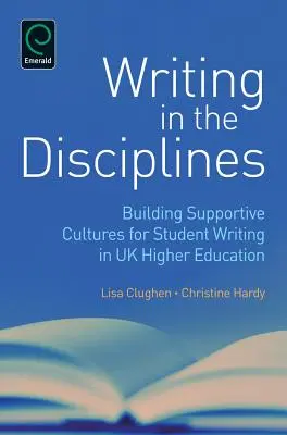 Escribir en las disciplinas: La creación de culturas de apoyo a la escritura de los estudiantes en la enseñanza superior británica - Writing in the Disciplines: Building Supportive Cultures for Student Writing in UK Higher Education