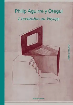 Philip Aguirre Y Otegui: l'Invitation Au Voyage: Obras sobre Papel - Philip Aguirre Y Otegui: l'Invitation Au Voyage: Works on Paper