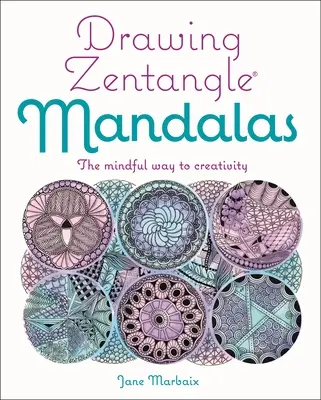 Dibujar mandalas Zentangle: El camino consciente hacia la creatividad - Drawing Zentangle Mandalas: The Mindful Way to Creativity