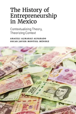 La Historia del Emprendimiento en México: Contextualizando la teoría, teorizando el contexto - The History of Entrepreneurship in Mexico: Contextualizing Theory, Theorizing Context