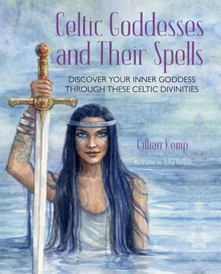 Diosas Celtas y sus Hechizos: Descubre Tu Diosa Interior A Través De Estas Asombrosas Divinidades - Celtic Goddesses and Their Spells: Discover Your Inner Goddess Through These Amazing Divinities