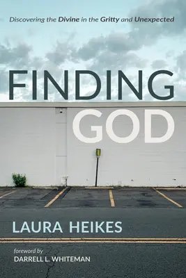 Encontrar a Dios: Descubrir lo divino en lo cotidiano e inesperado - Finding God: Discovering the Divine in the Gritty and Unexpected