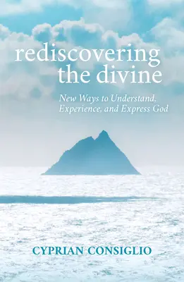 Redescubrir lo divino: Nuevas formas de entender, experimentar y expresar a Dios - Rediscovering the Divine: New Ways to Understand, Experience, and Express God