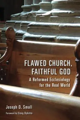 Iglesia imperfecta, Dios fiel: Una eclesiología reformada para el mundo real - Flawed Church, Faithful God: A Reformed Ecclesiology for the Real World