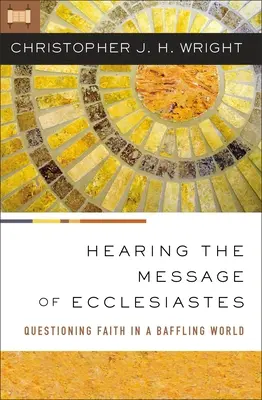 Oyendo el mensaje del Eclesiastés: Cuestionar la fe en un mundo desconcertante - Hearing the Message of Ecclesiastes: Questioning Faith in a Baffling World