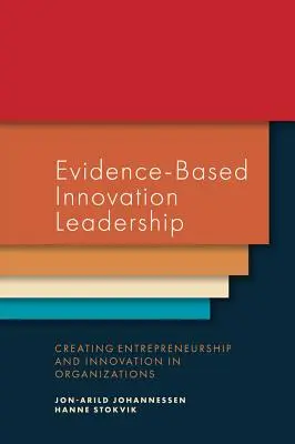Liderazgo de la innovación basado en la evidencia: Creación de espíritu empresarial e innovación en las organizaciones - Evidence-Based Innovation Leadership: Creating Entrepreneurship and Innovation in Organizations
