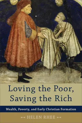 Amar a los pobres, salvar a los ricos: riqueza, pobreza y formación de los primeros cristianos - Loving the Poor, Saving the Rich: Wealth, Poverty, and Early Christian Formation