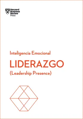 Liderazgo. Serie Inteligencia Emocional HBR (Leadership Presence Spanish Edition): Liderazgo Presencia - Liderazgo. Serie Inteligencia Emocional HBR (Leadership Presence Spanish Edition): Leadership Presence