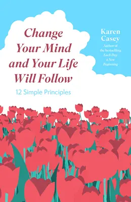 Cambia tu mente y tu vida te seguirá: 12 Principios Sencillos (Afirmaciones Positivas para Vivir Mejor y Sanarse) - Change Your Mind and Your Life Will Follow: 12 Simple Principles (Positive Affirmations for Better Living and Self Healing)