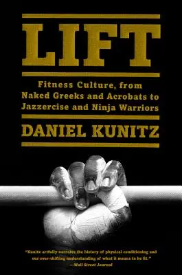 Lift: La cultura del fitness, de los griegos desnudos y los acróbatas al jazzercise y los guerreros ninja - Lift: Fitness Culture, from Naked Greeks and Acrobats to Jazzercise and Ninja Warriors