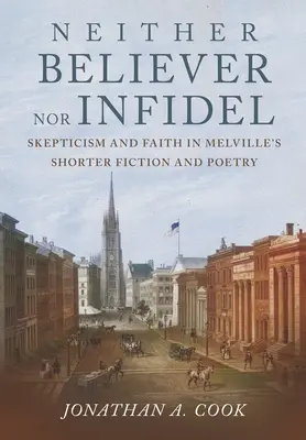 Ni creyente ni infiel: escepticismo y fe en la narrativa breve y la poesía de Melville - Neither Believer Nor Infidel: Skepticism and Faith in Melville's Shorter Fiction and Poetry