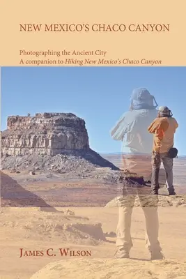 New Mexico's Chaco Canyon, Photographing the Ancient City: Un compañero de Senderismo en el Cañón Chaco de Nuevo México - New Mexico's Chaco Canyon, Photographing the Ancient City: A companion to Hiking New Mexico's Chaco Canyon