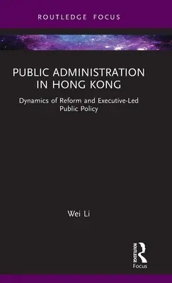 La Administración Pública en Hong Kong: Dinámica de la reforma y política pública dirigida por el ejecutivo - Public Administration in Hong Kong: Dynamics of Reform and Executive-Led Public Policy