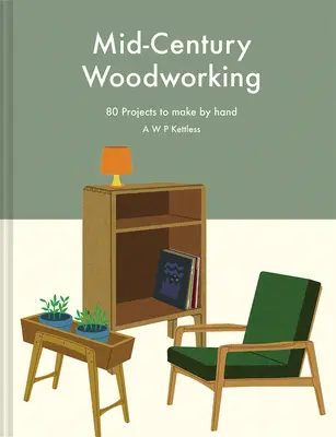 Carpintería de mediados de siglo: 80 proyectos para hacer a mano - Mid-Century Woodworking: 80 Projects to Make by Hand