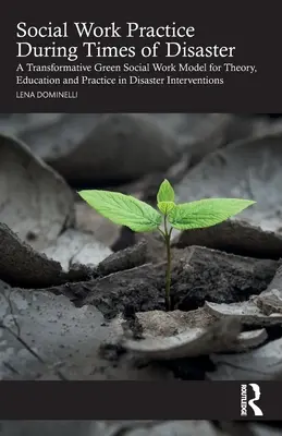 La práctica del trabajo social en tiempos de catástrofe: Un modelo transformador de trabajo social verde para la teoría, la educación y la práctica en las intervenciones en casos de desastre - Social Work Practice During Times of Disaster: A Transformative Green Social Work Model for Theory, Education and Practice in Disaster Interventions