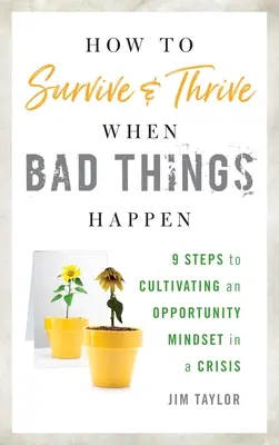 Cómo sobrevivir y prosperar cuando ocurren cosas malas: 9 pasos para cultivar una mentalidad de oportunidad en una crisis - How to Survive and Thrive When Bad Things Happen: 9 Steps to Cultivating an Opportunity Mindset in a Crisis