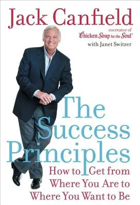 Los Principios del Éxito: Cómo llegar de donde estás a donde quieres estar - The Success Principles: How to Get from Where You Are to Where You Want to Be