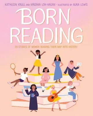 Nacer leyendo: 20 historias de mujeres que entraron en la historia leyendo - Born Reading: 20 Stories of Women Reading Their Way Into History