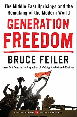 Generación Libertad: Los levantamientos de Oriente Próximo y la reconstrucción del mundo moderno - Generation Freedom: The Middle East Uprisings and the Remaking of the Modern World