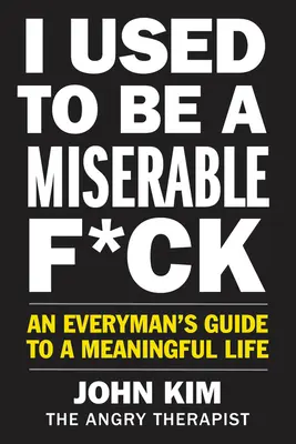 I Used to Be a Miserable F*ck: Guía del hombre común para una vida con sentido. - I Used to Be a Miserable F*ck: An Everyman's Guide to a Meaningful Life