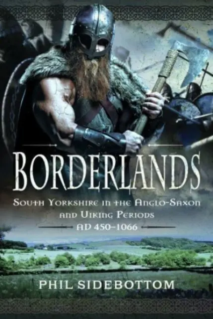 Borderlands: South Yorkshire in the Anglo-Saxon and Viking Periods. Ad 450-1066
