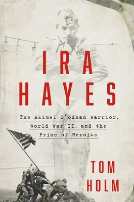 IRA Hayes: el guerrero akimel o'odham, la Segunda Guerra Mundial y el precio del heroísmo - IRA Hayes: The Akimel O'Odham Warrior, World War II, and the Price of Heroism