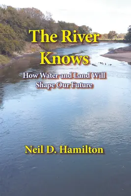 El río sabe: cómo el agua y la tierra pueden dar forma a nuestro futuro - The River Knows: How Water and Land Can Shape Our Future