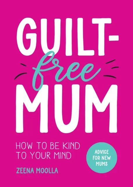 Mamá sin culpas - Cómo ser amable con tu mente: Consejos para madres primerizas - Guilt-Free Mum - How to Be Kind to Your Mind: Advice for New Mums