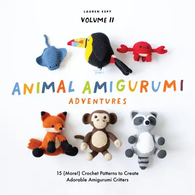 Animal Amigurumi Adventures Vol. 2: 15 (¡Más!) Patrones de Ganchillo para Crear Adorables Bichos Amigurumi - Animal Amigurumi Adventures Vol. 2: 15 (More!) Crochet Patterns to Create Adorable Amigurumi Critters