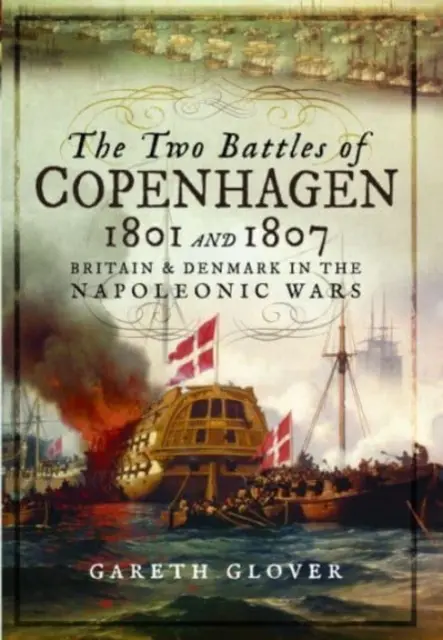 Las dos batallas de Copenhague 1801 y 1807: Gran Bretaña y Dinamarca en las guerras napoleónicas - The Two Battles of Copenhagen 1801 and 1807: Britain and Denmark in the Napoleonic Wars