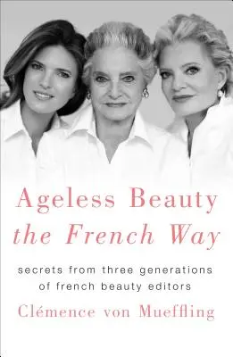 Belleza sin edad a la francesa: Secretos de tres generaciones de editoras de belleza francesas - Ageless Beauty the French Way: Secrets from Three Generations of French Beauty Editors