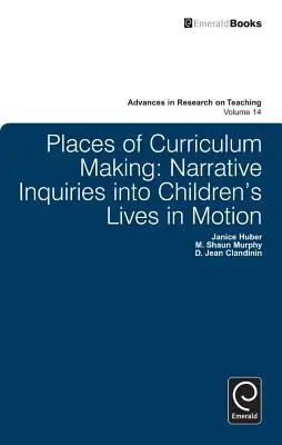Places of Curriculum Making: Indagaciones narrativas sobre la vida de los niños en movimiento - Places of Curriculum Making: Narrative Inquiries Into Children's Lives in Motion