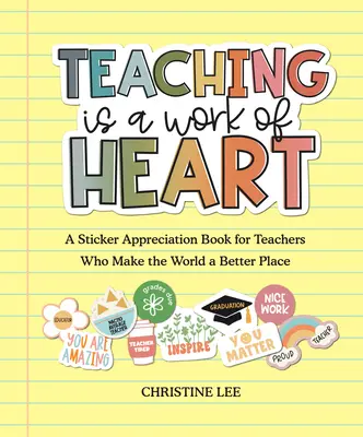 Enseñar es un trabajo del corazón: Un libro de pegatinas de agradecimiento para los profesores que hacen del mundo un lugar mejor - Teaching Is a Work of Heart: A Sticker Appreciation Book for Teachers Who Make the World a Better Place